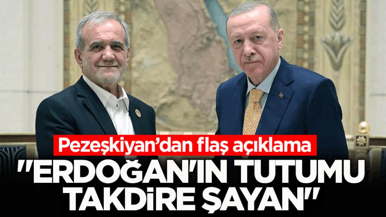  Pezeşkiyan’dan flaş açıklama: Erdoğan'ın tutumu takdire şayan