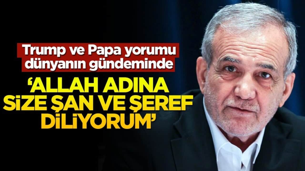 Pezeşkiyan'ın Papa ve Trump yorumu dünyanın gündeminde! "Allah adına size şan ve şeref diliyorum"