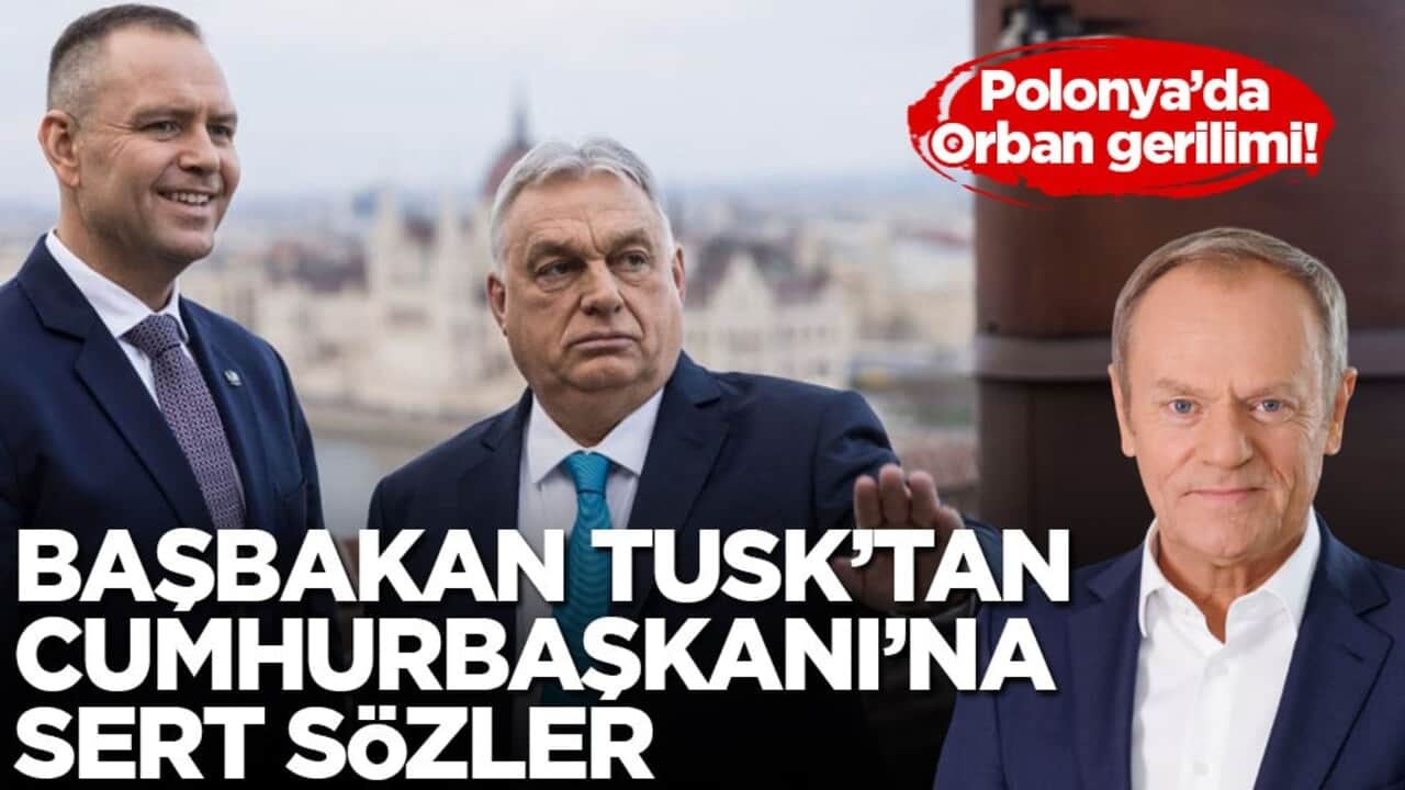 Polonya’da Orban gerilimi! Başbakan Tusk’tan Cumhurbaşkanı’na sert sözler