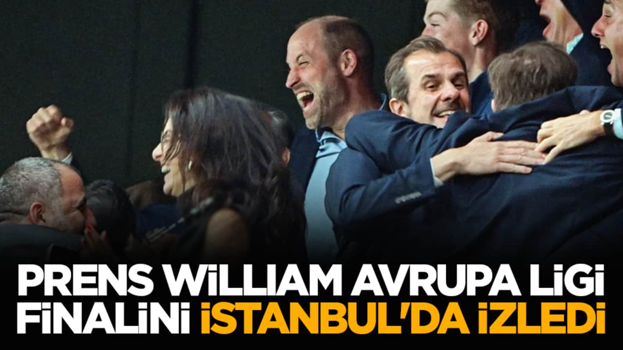 Prens William, Avrupa Ligi finalini İstanbul'da izledi