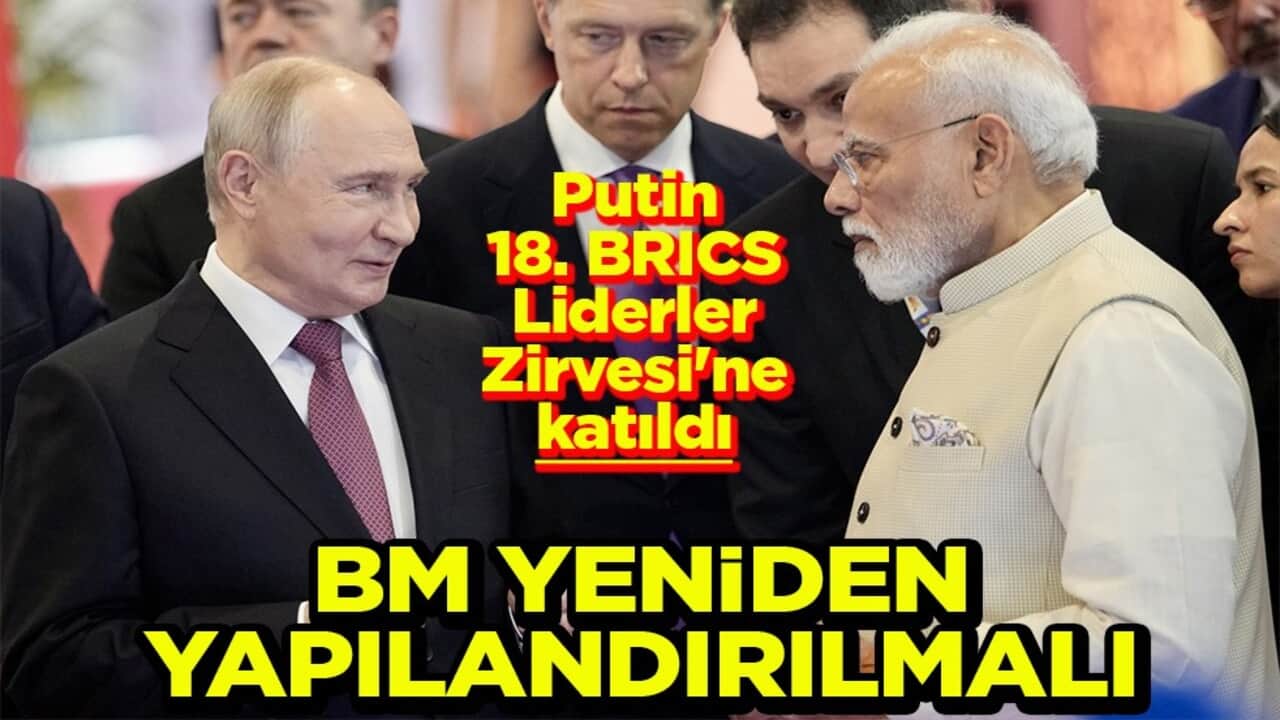 Putin, 18. BRICS Liderler Zirvesi'ne katıldı BM yeniden yapılandırılmalı