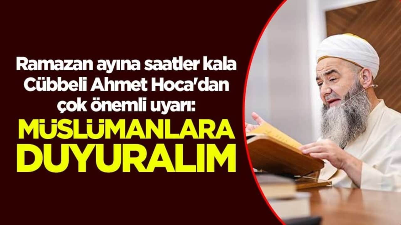 Ramazan ayına saatler kala Cübbeli Ahmet Hoca'dan çok önemli uyarı: Müslümanlara duyuralım