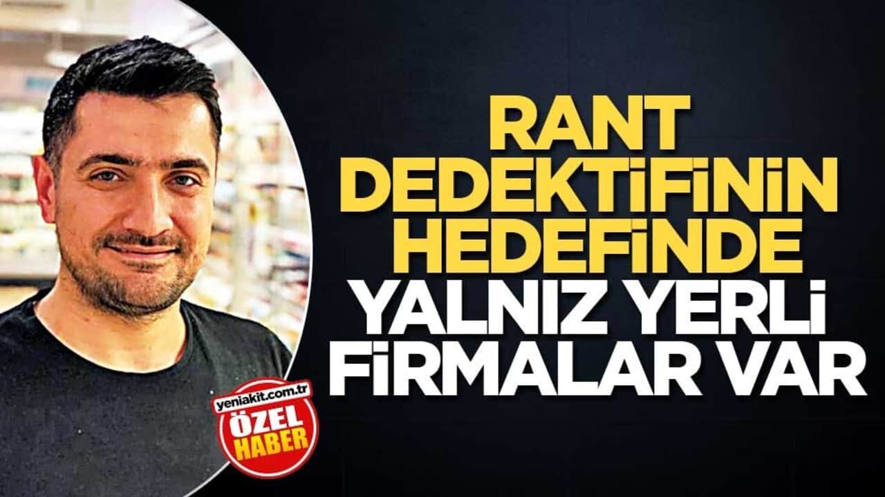 Rant dedektifinin hedefinde yalnız yerli firmalar var