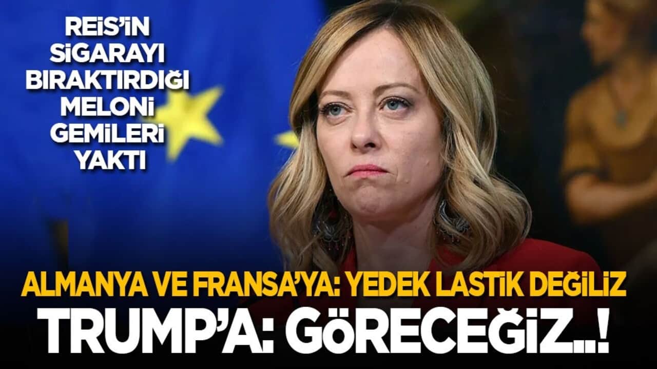 Reis'in sigarayı bıraktırdığı Meloni gemileri yaktı! Almanya ve Fransa'ya: Yedek lastik değiliz! Trump'a: Göreceğiz!