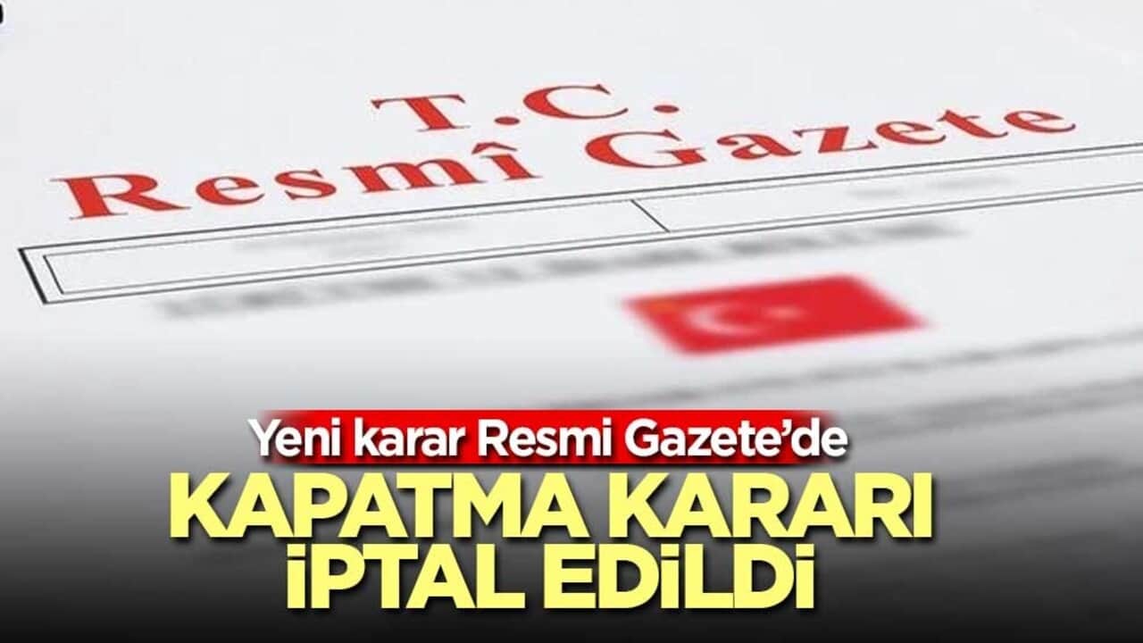 Resmi Gazete'de yayımlandı! kapatma kararı iptal edildi
