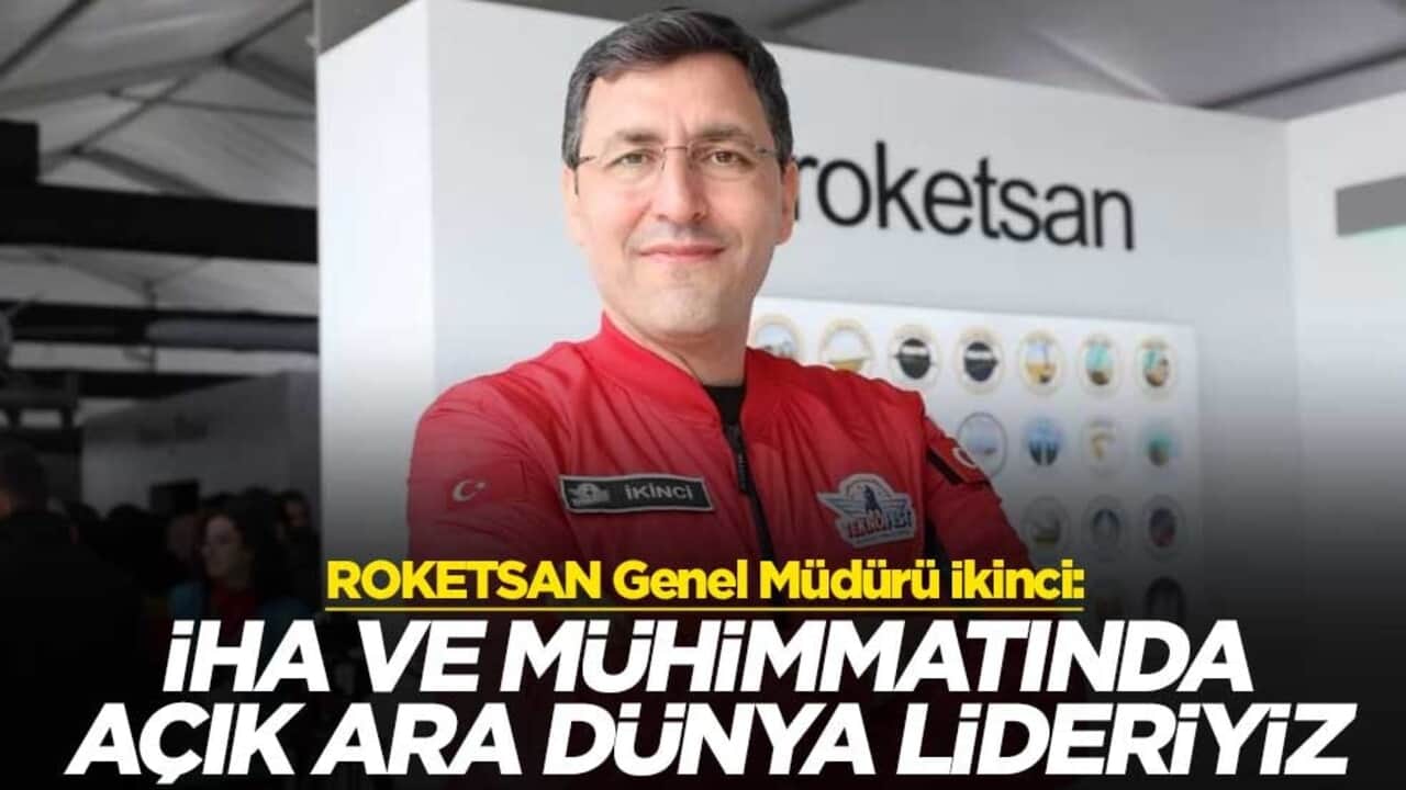ROKETSAN Genel Müdürü İkinci: İHA ve mühimmatında açık ara dünya lideriyiz