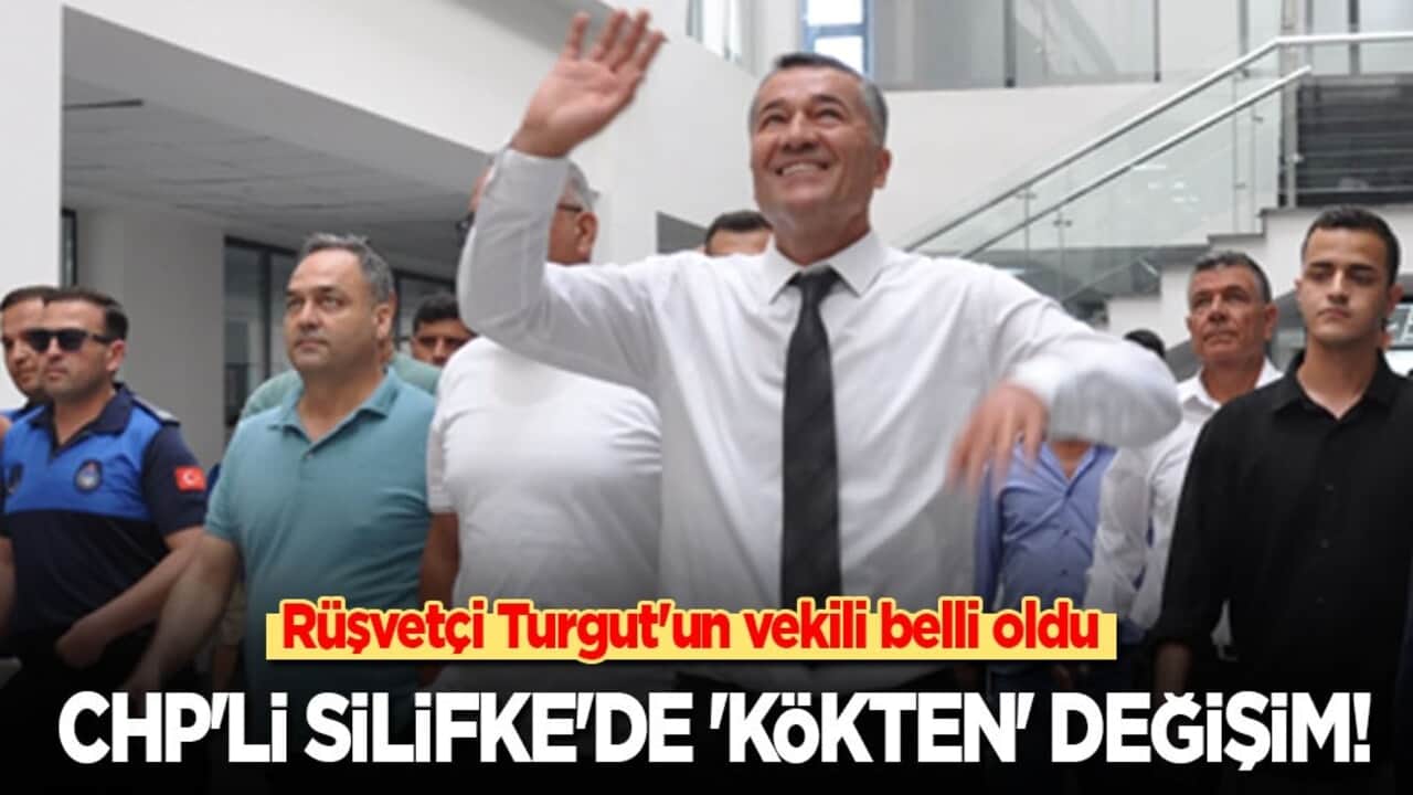 Rüşvetçi Turgut'un vekili belli oldu: CHP'li Silifke'de 'Kökten' değişim!