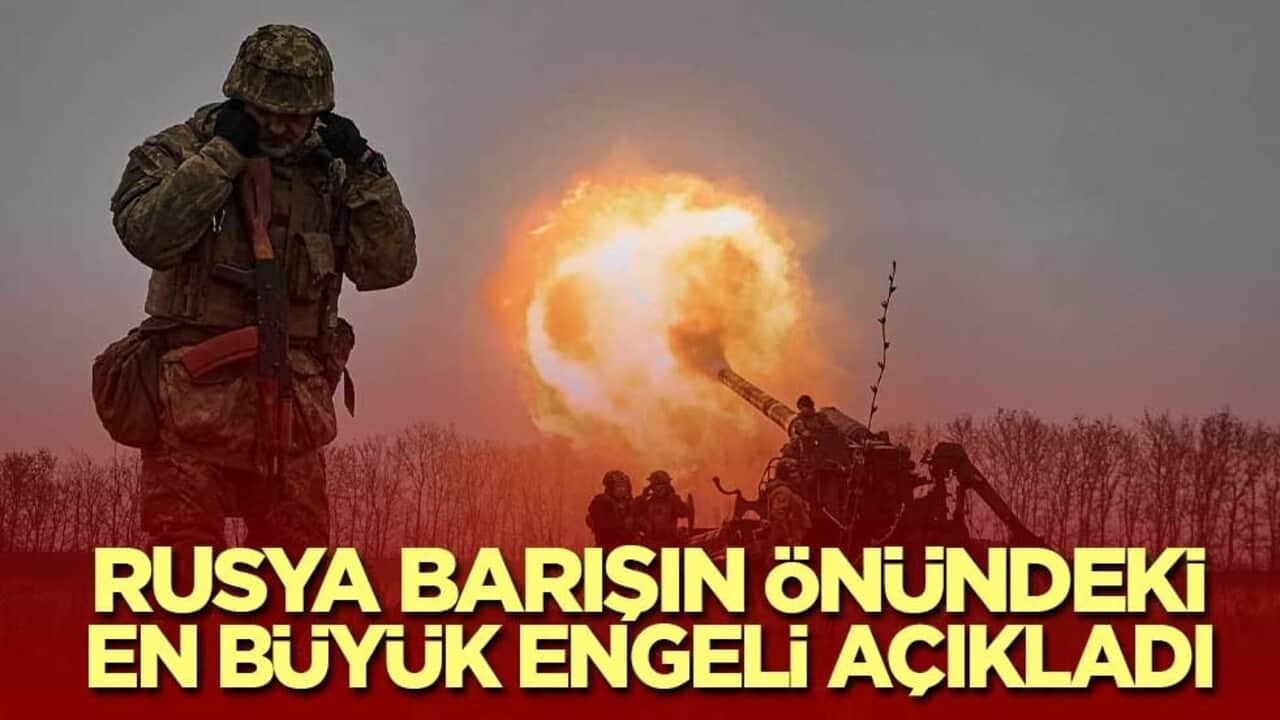 Rusya barışın önündeki en büyük engeli açıkladı