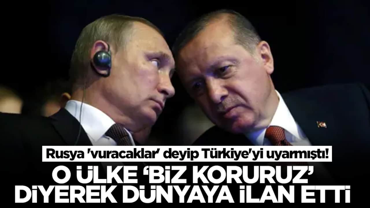 Rusya 'vuracaklar' deyip Türkiye'yi uyarmıştı! O ülke 'biz koruruz' diyerek dünyaya ilan etti