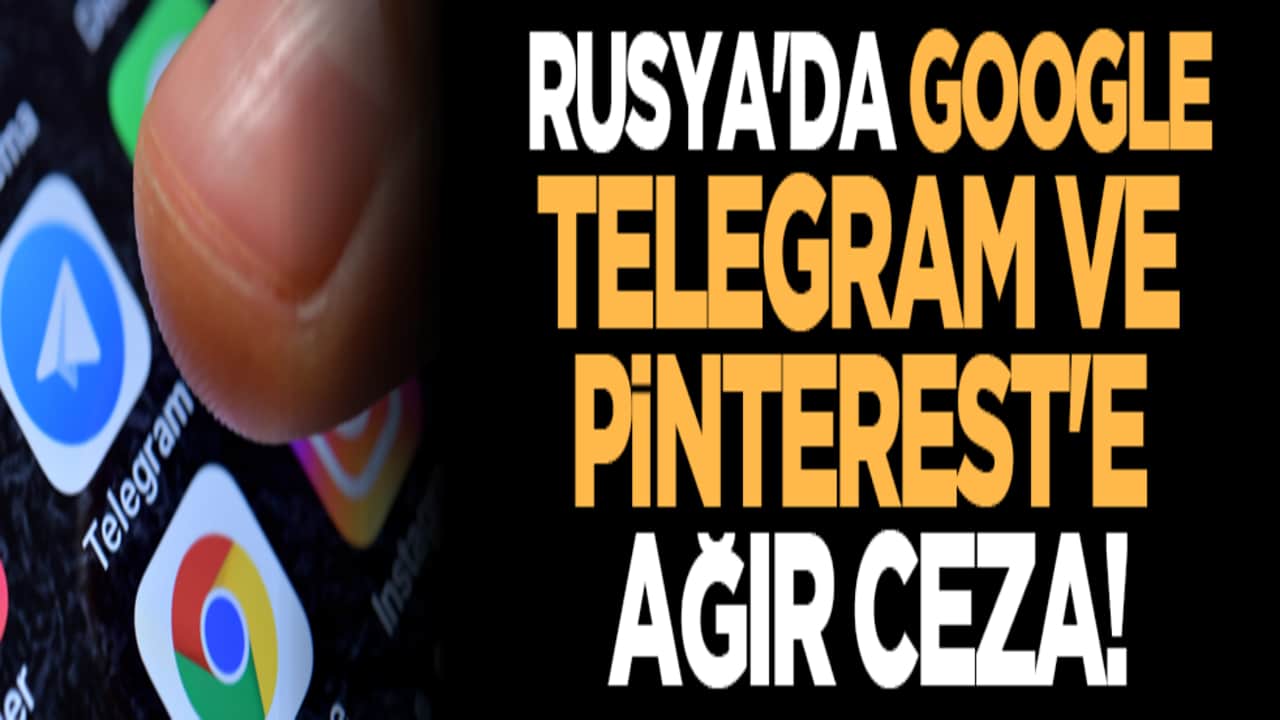 Rusya'da Google, Telegram ve Pinterest'e ağır ceza!