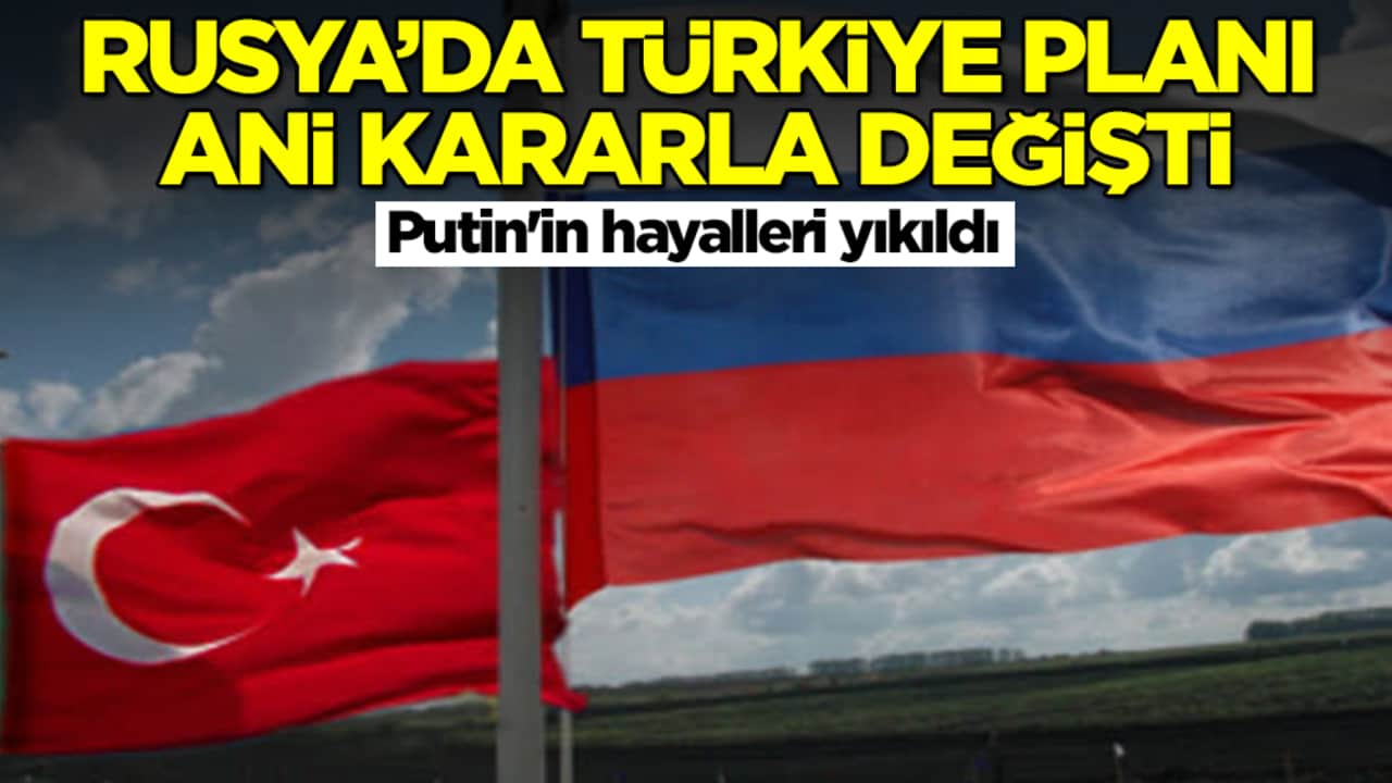 Rusya'da Türkiye planları değişti! Putin'in hayalleri yıkıldı