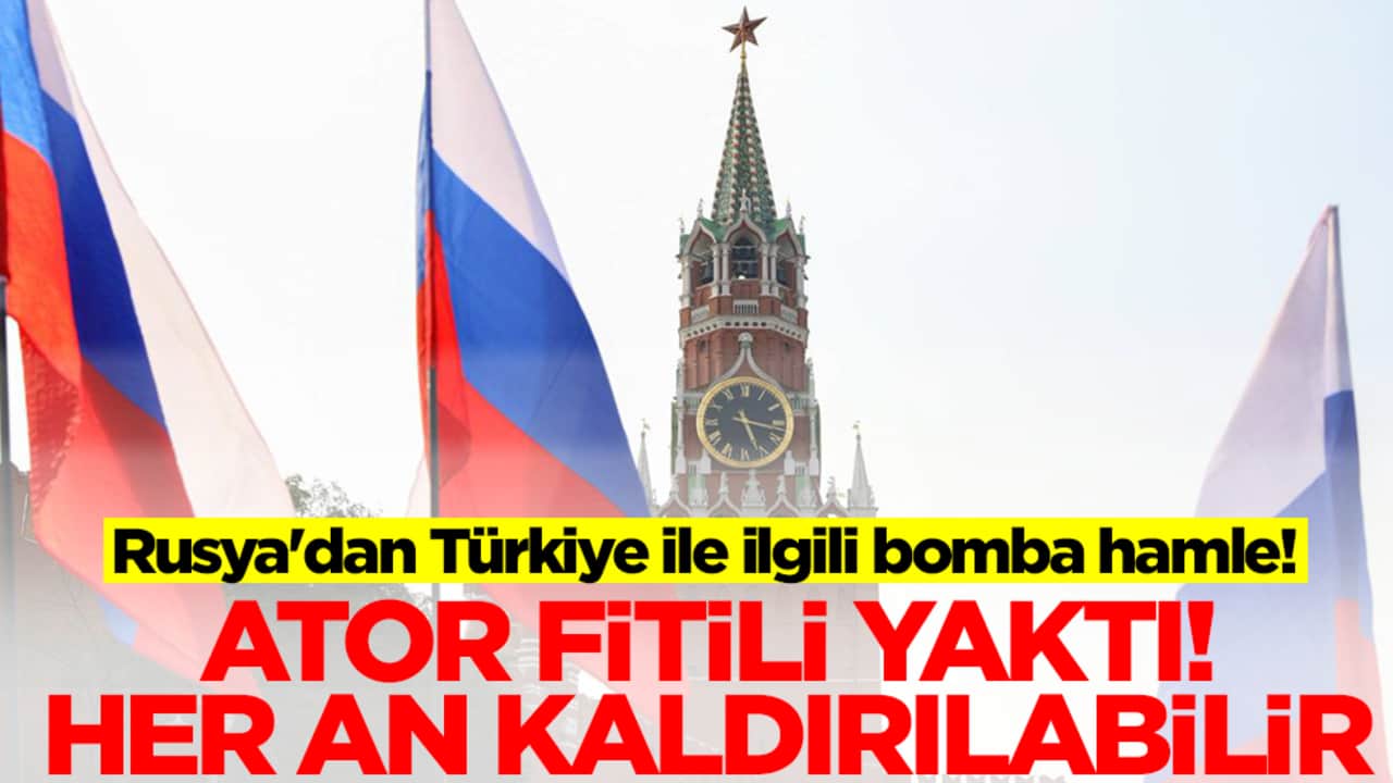 Rusya'dan Türkiye ile ilgili bomba hamle! ATOR fitili yaktı, her an kaldırılabilir