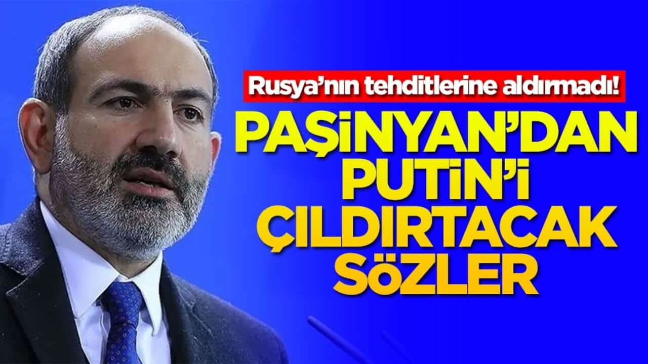 Rusya’nın tehditlerine aldırmadı! Paşinyan'dan Putin'i çıldırtacak sözler