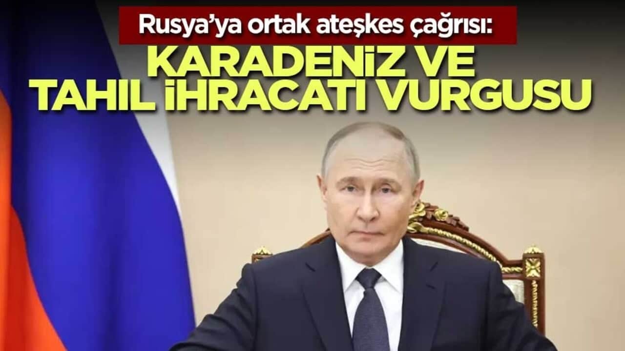 Rusya’ya ortak ateşkes çağrısı: Karadeniz ve tahıl ihracatı vurgusu