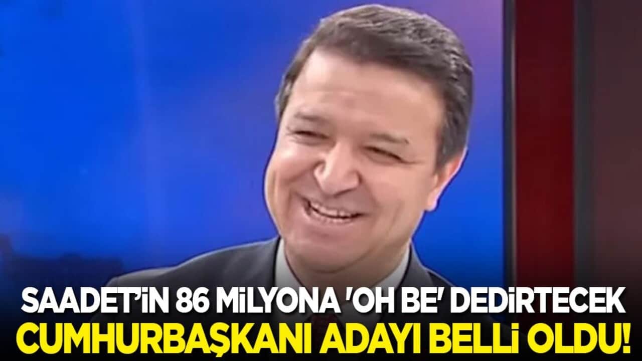 Saadet'in 86 milyona 'Oh be' dedirtecek cumhurbaşkanı adayı belli oldu!