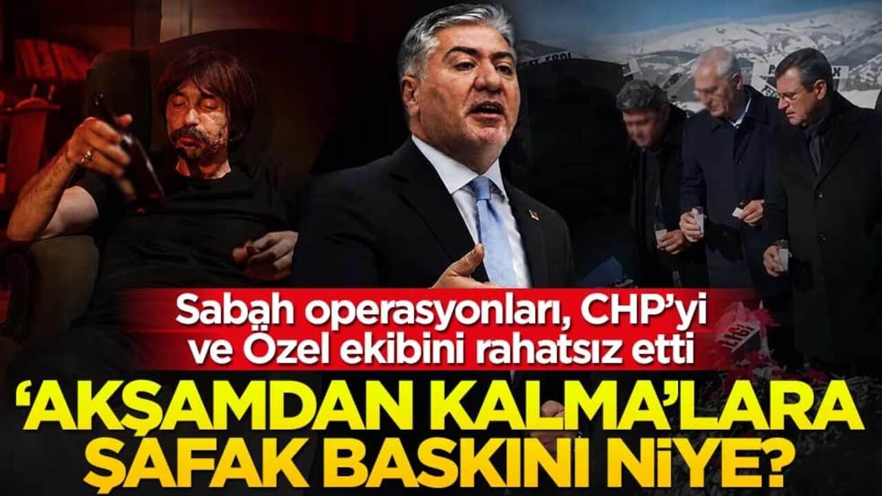 Sabah operasyonları, CHP’yi ve Özel ekibini rahatsız etti! ‘Akşamdan kalma’lara şafak baskını niye?