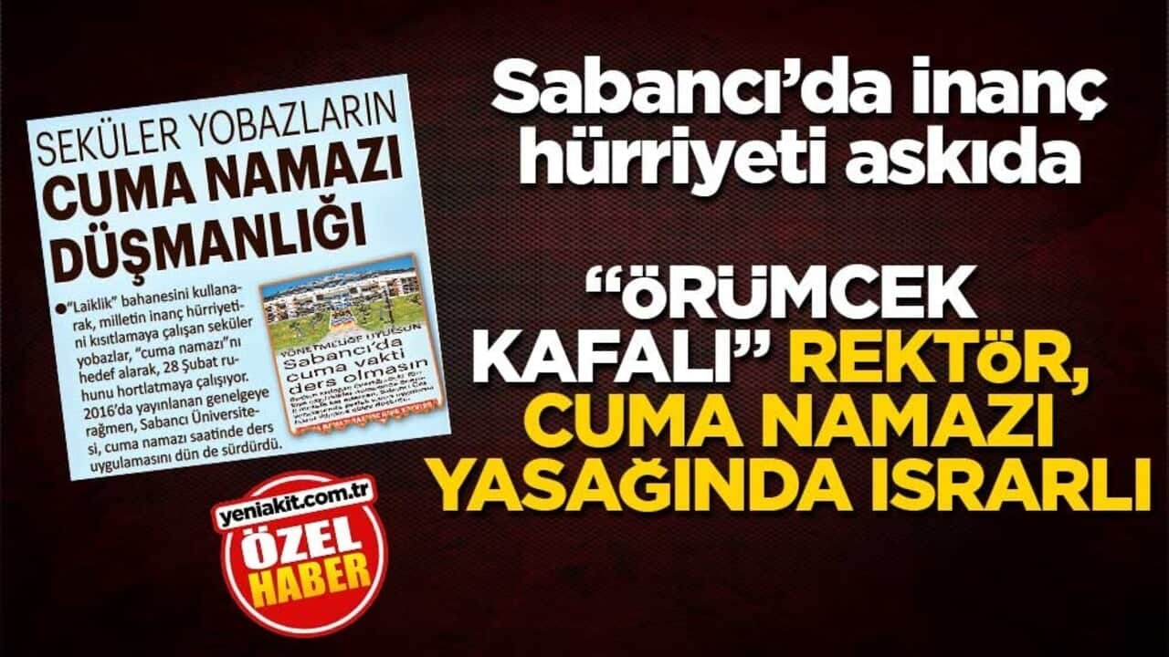 Sabancı’da inanç hürriyeti askıda! "Örümcek kafalı" rektör, cuma namazı yasağında ısrarlı