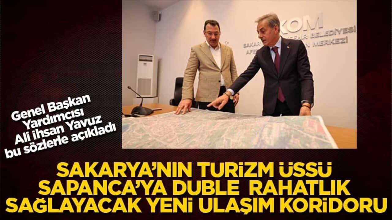 Sakarya’nın turizm üssü Sapanca’ya duble rahatlık sağlayacak yeni ulaşım koridoru: Genel Başkan Yardımcısı Ali İhsan Yavuz, bu sözlerle açıkladı