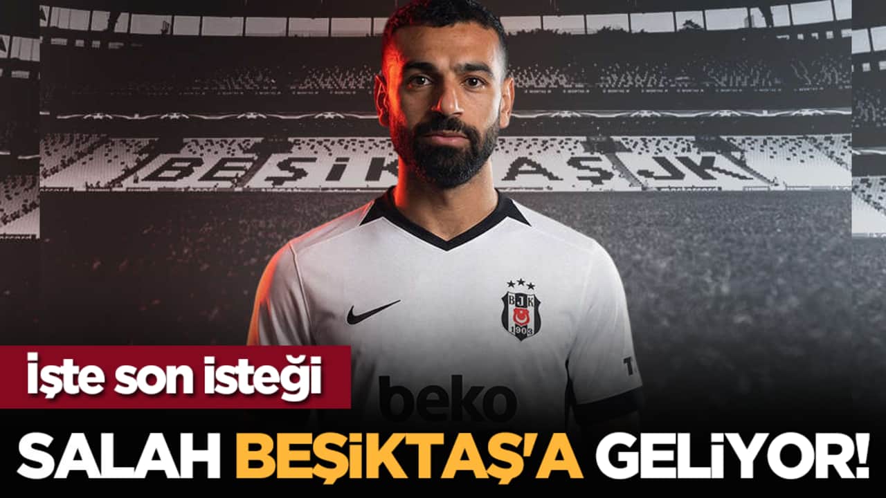 Salah Beşiktaş'a geliyor! İşte son isteği