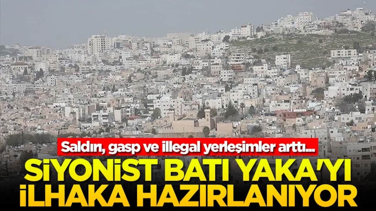 Saldırı, gasp ve illegal yerleşimler arttı... Siyonist Batı Yaka'yı ilhaka hazırlanıyor