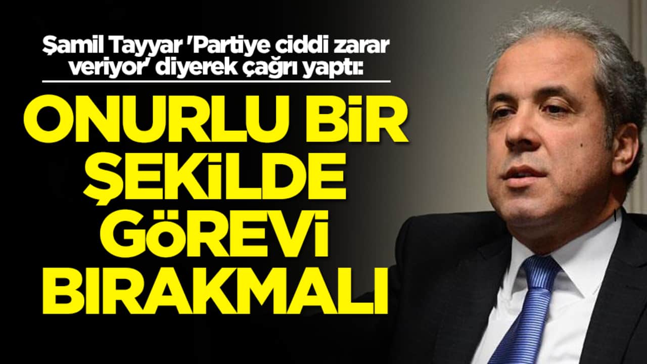 Şamil Tayyar 'Partiye ciddi zarar veriyor' diyerek çağrı yaptı: Onurlu bir şekilde görevi bırakmalı