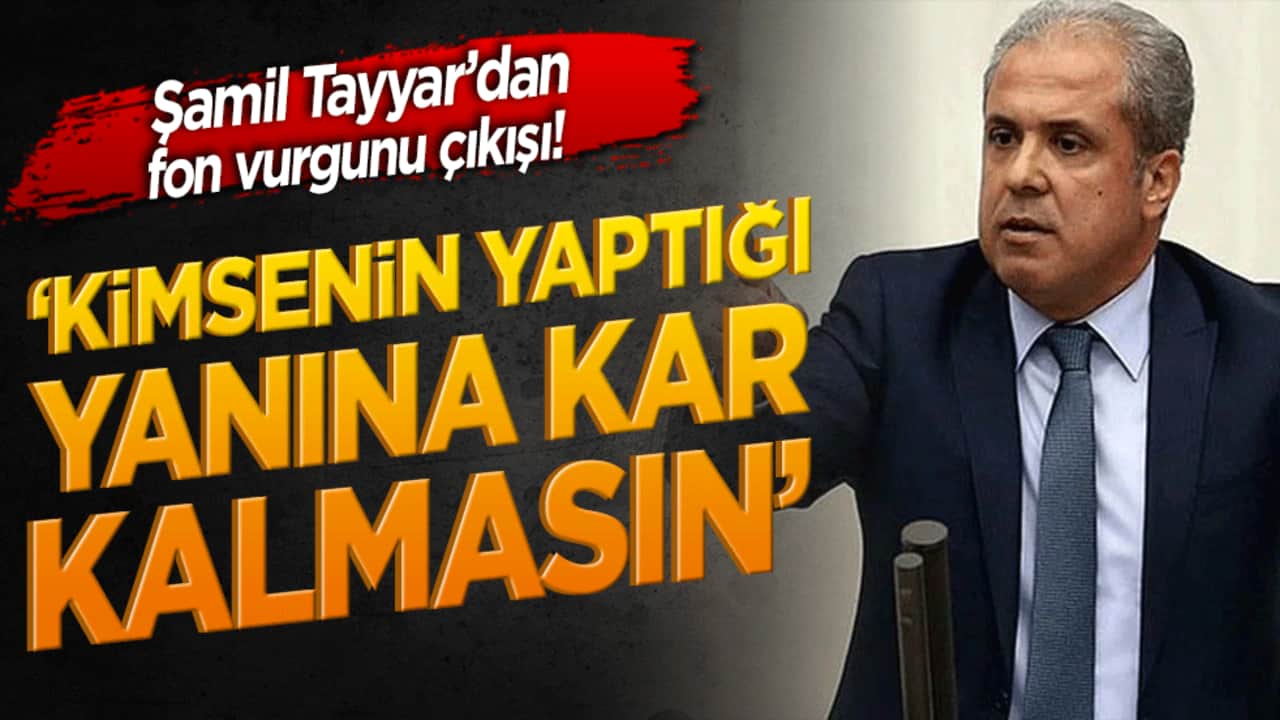 Şamil Tayyar’dan fon vurgunu çıkışı! ‘Kimsenin yaptığı yanına kar kalmasın’