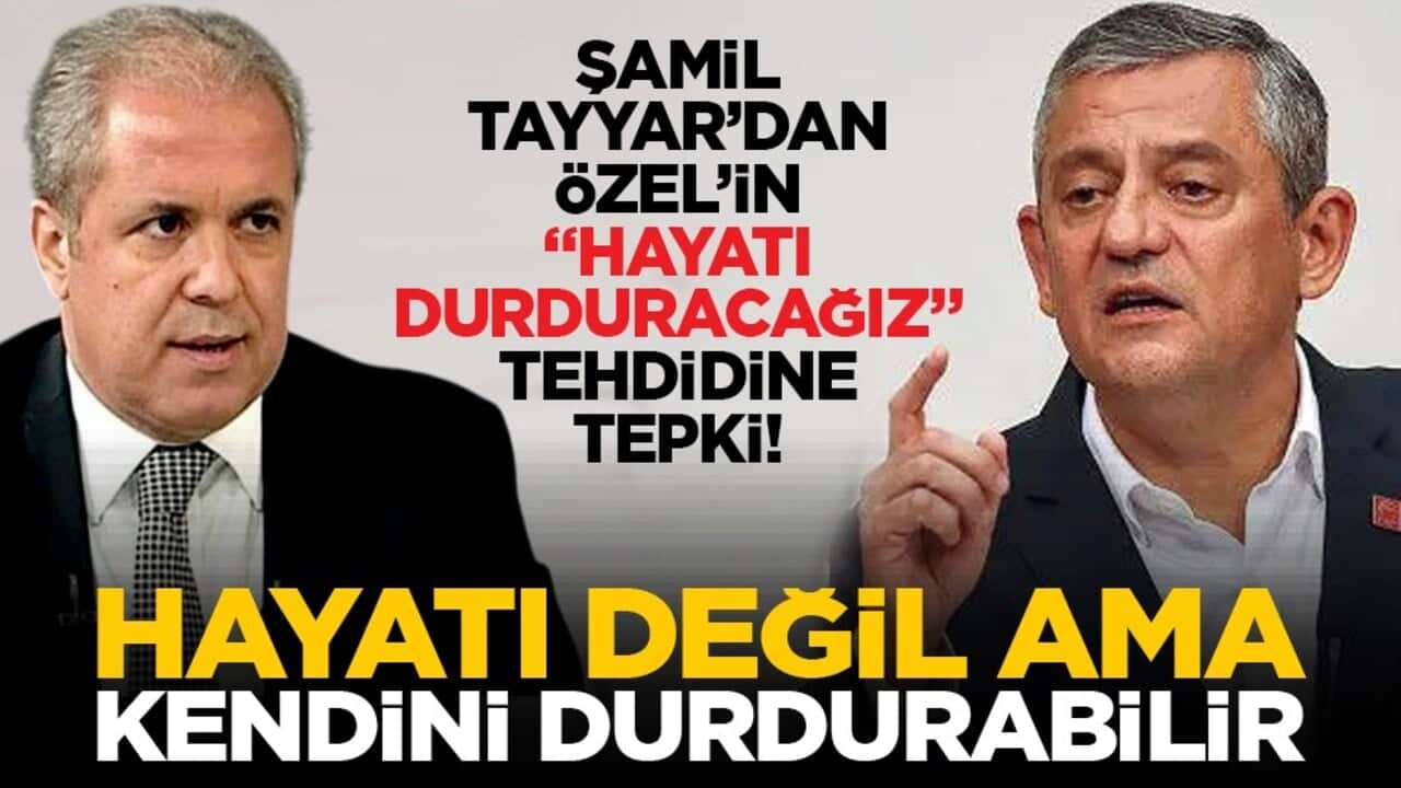 Şamil Tayyar’dan Özel’in 'Hayatı durduracağız' tehdidine tepki! 'Hayatı değil ama kendini durdurabilir'