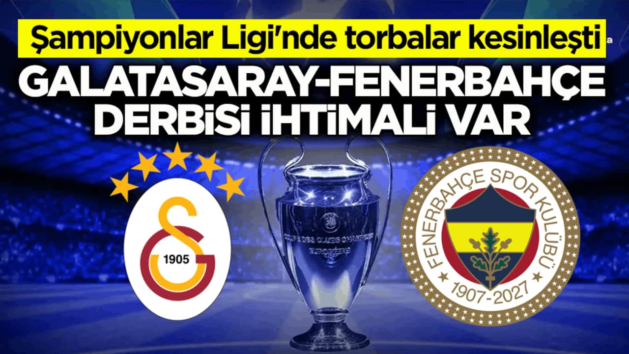 Şampiyonlar Ligi'nde torbalar kesinleşti! Galatasaray-Fenerbahçe derbisi ihtimali var