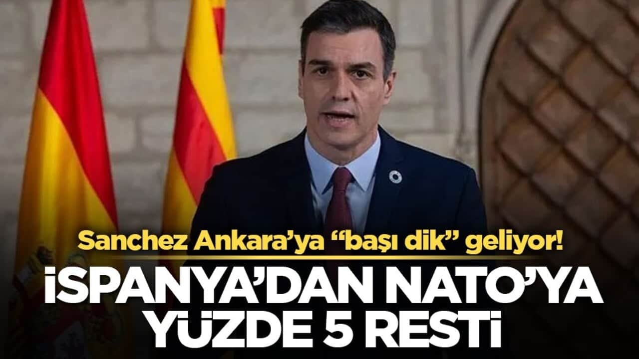 Sanchez Ankara’ya "başı dik" geliyor! İspanya’dan NATO’ya yüzde 5 resti!