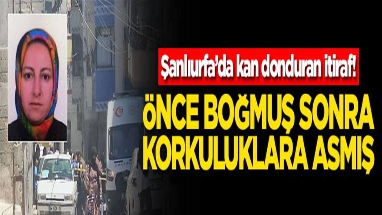 Şanlıurfa’da kan donduran itiraf! Önce boğmuş sonra korkuluklara asmış