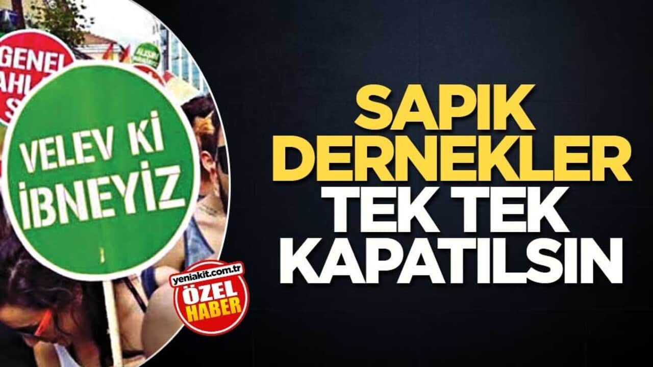 Sapık dernekler tek tek kapatılsın
