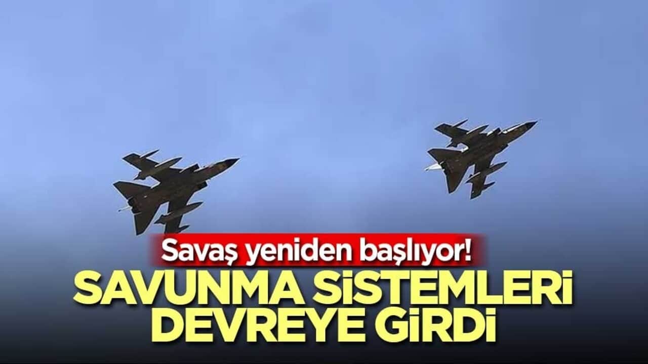 Savaş yeniden başlıyor! Savunma sistemleri devreye girdi