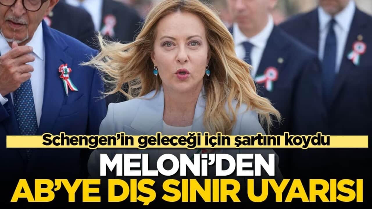 Schengen’in geleceği için şartını koydu! Meloni’den AB’ye dış sınır uyarısı