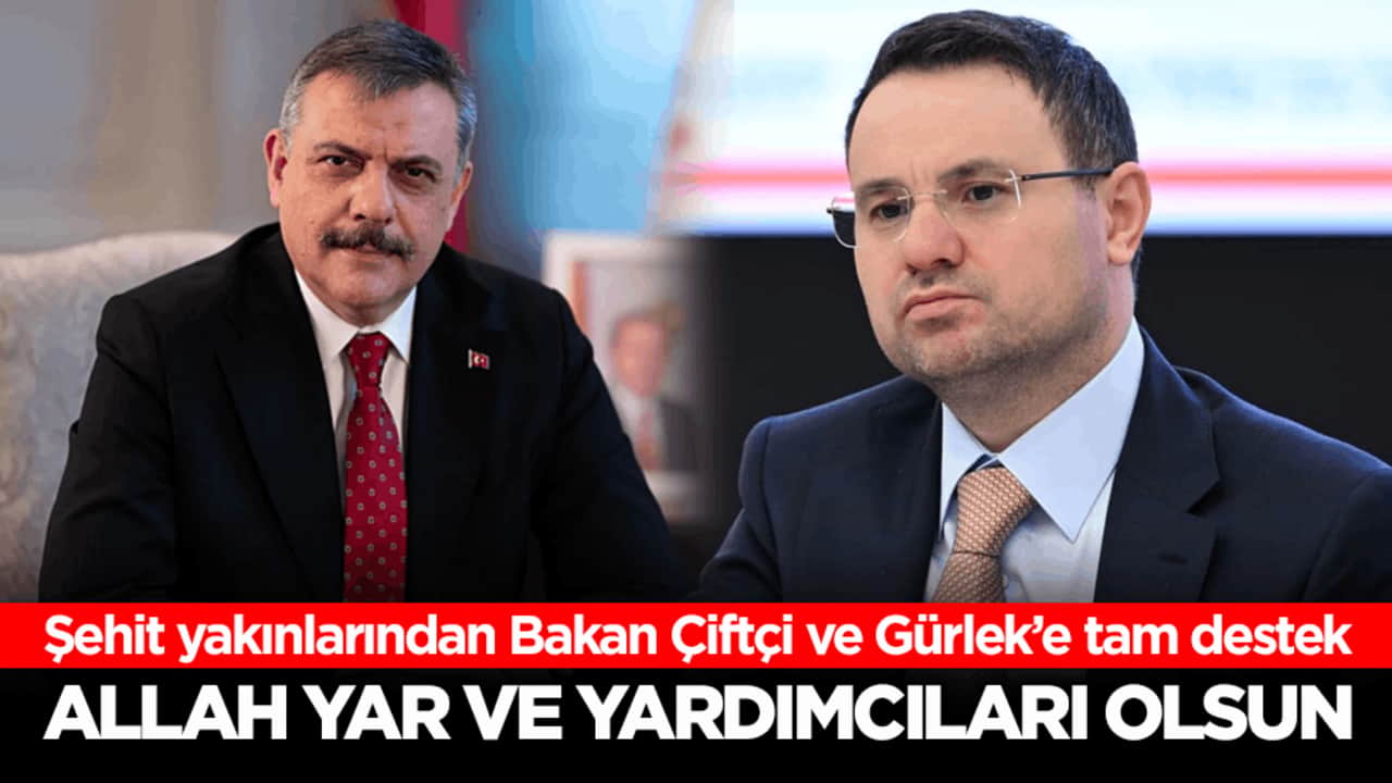 Şehit yakınlarından Bakan Çiftçi ve Gürlek’e tam destek! Allah yar ve yardımcıları olsun