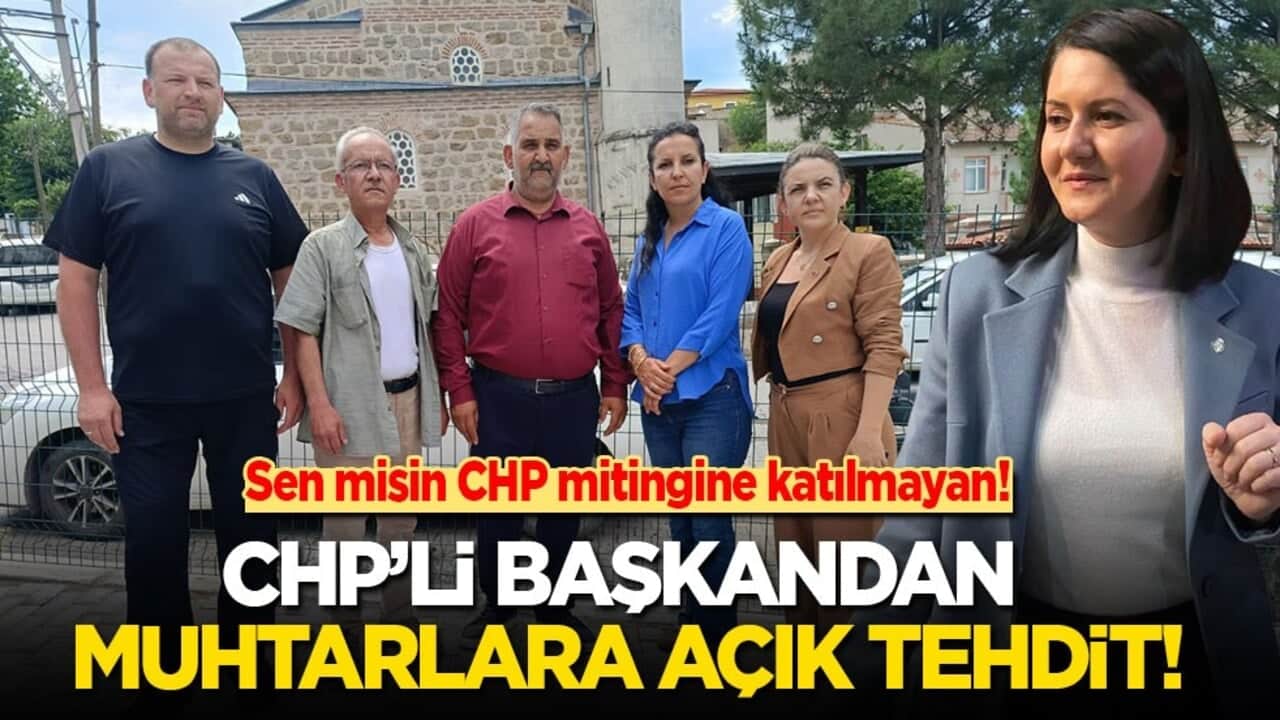 Sen misin CHP mitingine katılmayan! CHP’li başkandan muhtarlara tehdit