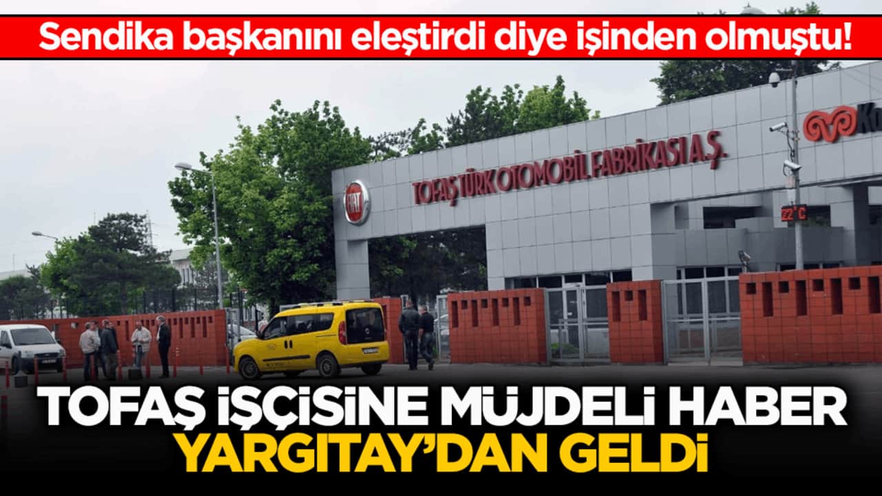 Sendika başkanını eleştirdi diye işinden olmuştu! Tofaş işçisine müjdeli haber Yargıtay’dan geldi