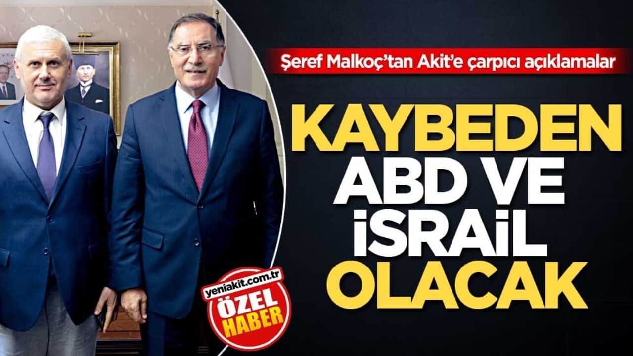 Şeref Malkoç’tan Akit’e çarpıcı açıklamalar! Kaybeden ABD ve İsrail olacak