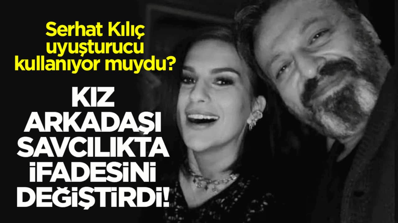 Serhat Kılıç uyuşturucu kullanıyor muydu? Kız arkadaşı savcılıkta ifadesini değiştirdi!