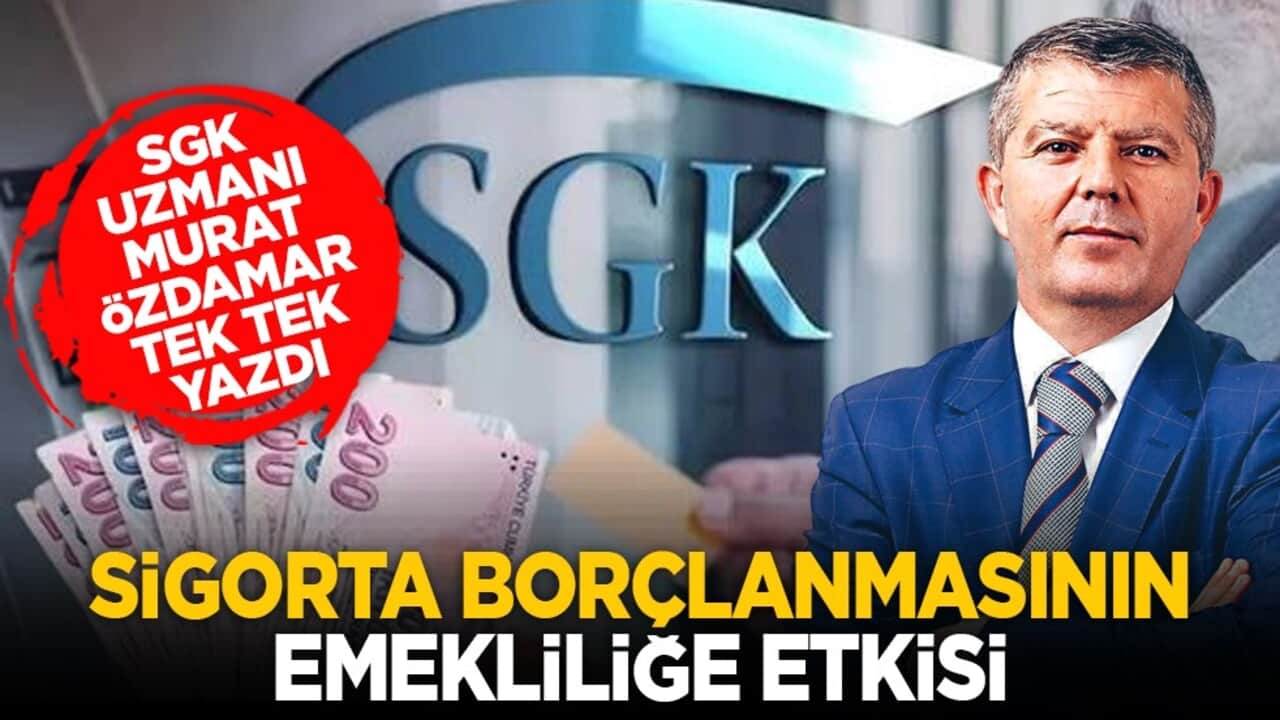 SGK Uzmanı Murat Özdamar tek tek yazdı: Sigorta borçlanmasının emekliliğe etkisi