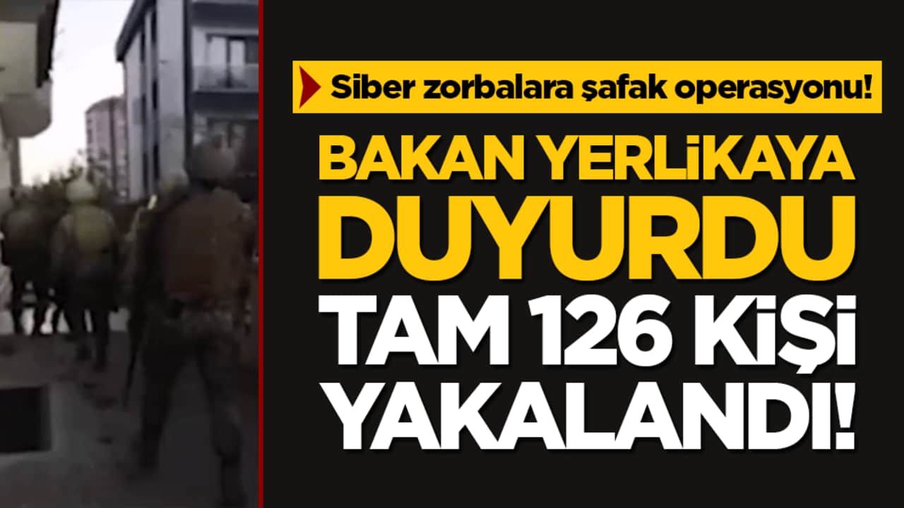 Siber zorbalara şafak operasyonu! Bakan Yerlikaya duyurdu tam 126 kişi yakalandı!