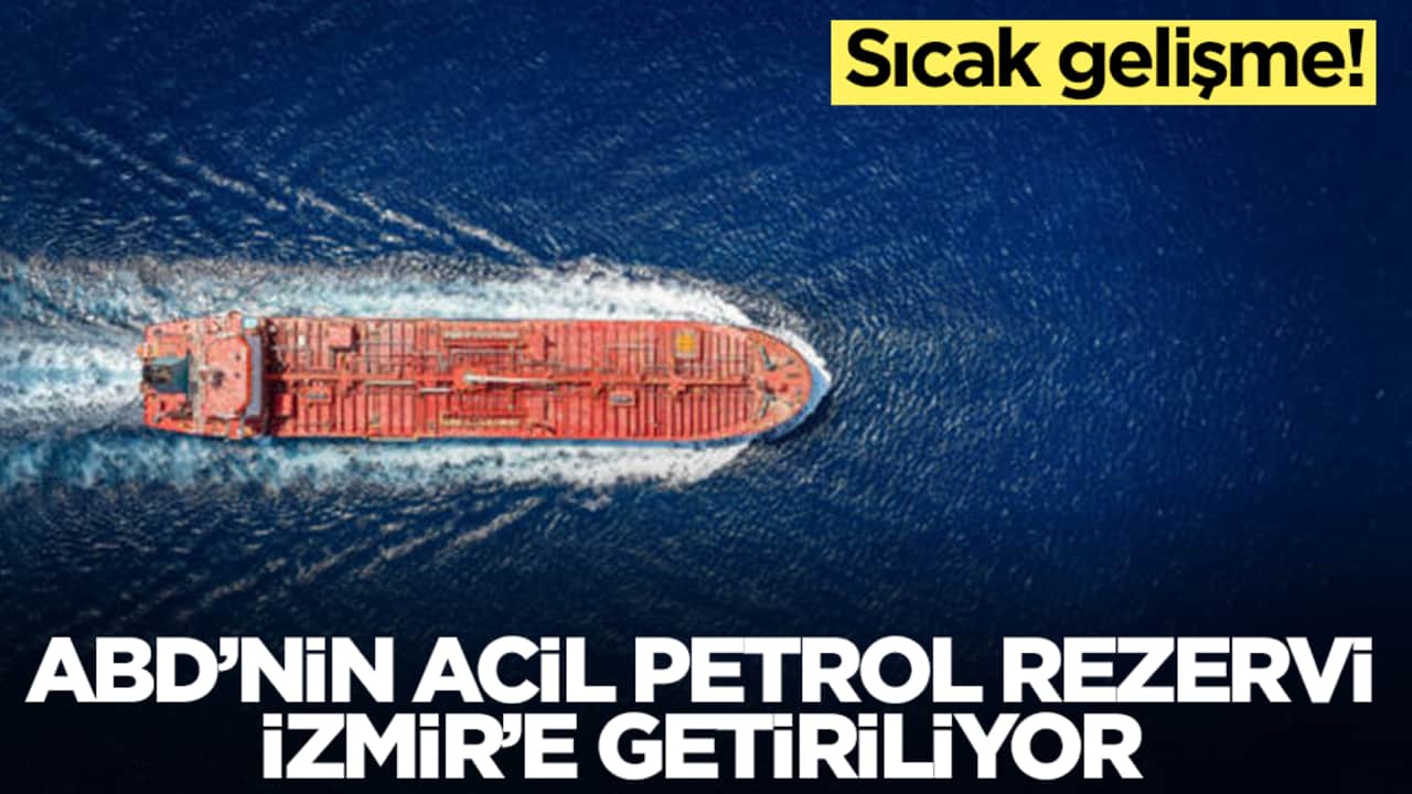 Sıcak gelişme: ABD’nin acil petrol rezervi İzmir'e getiriliyor