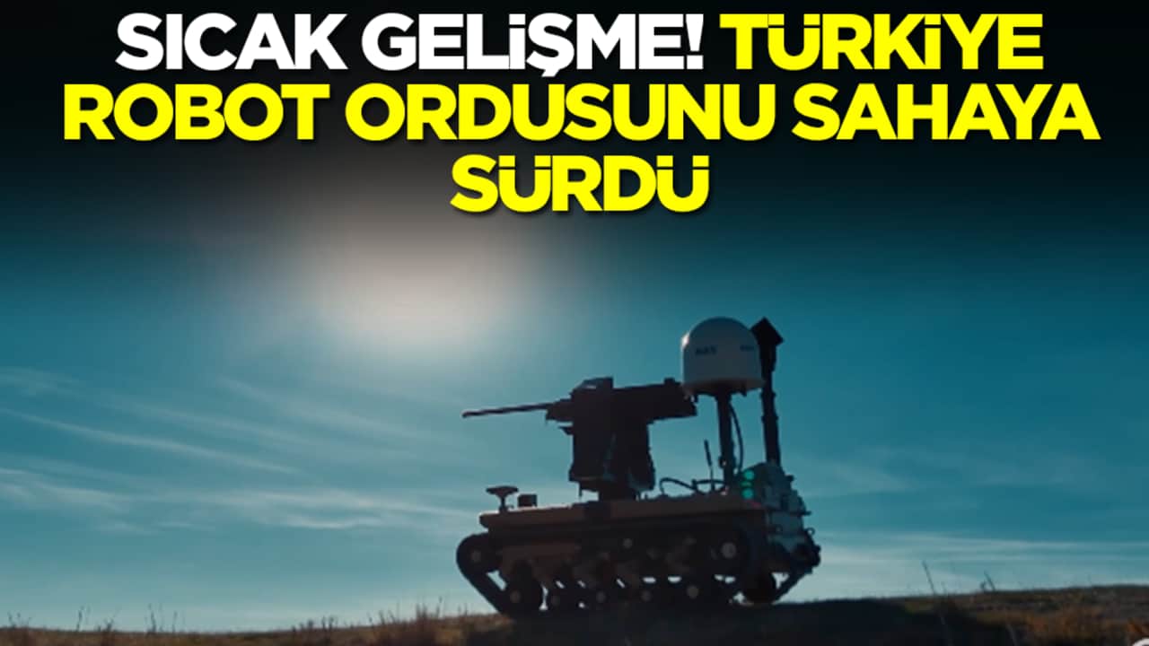 Sıcak gelişme: Türkiye robot ordusunu sahaya sürdü
