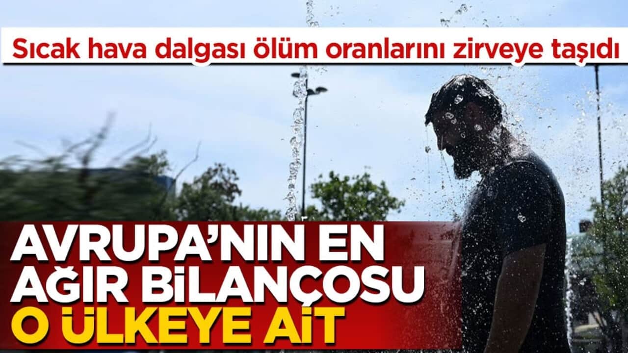 Sıcak hava dalgası ölüm oranlarını zirveye taşıdı! Avrupa’nın en ağır bilançosu o ülkeye ait