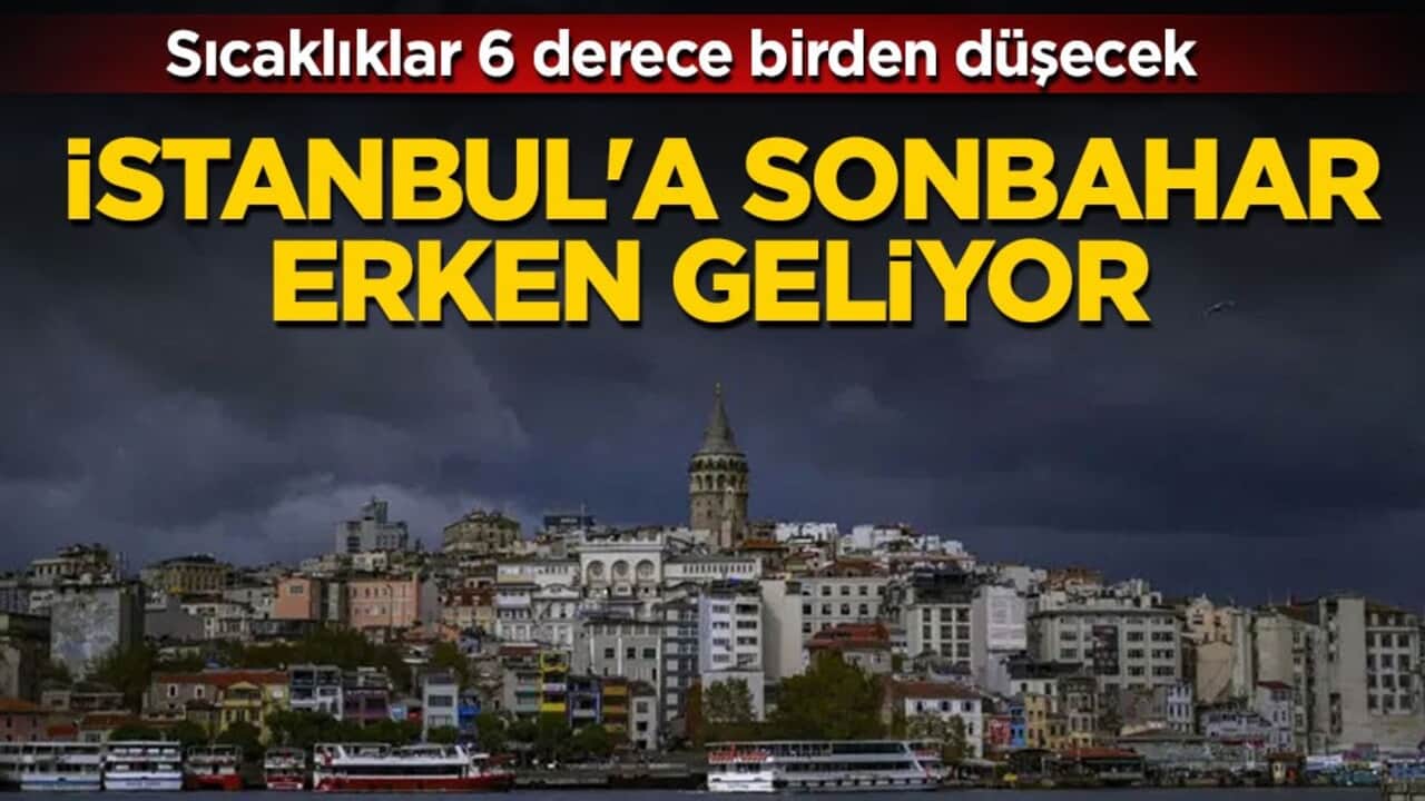 Sıcaklıklar 6 derece birden düşecek! İstanbul'a sonbahar erken geliyor