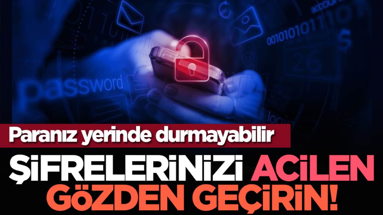 Şifrelerinizi acilen gözden geçirin!