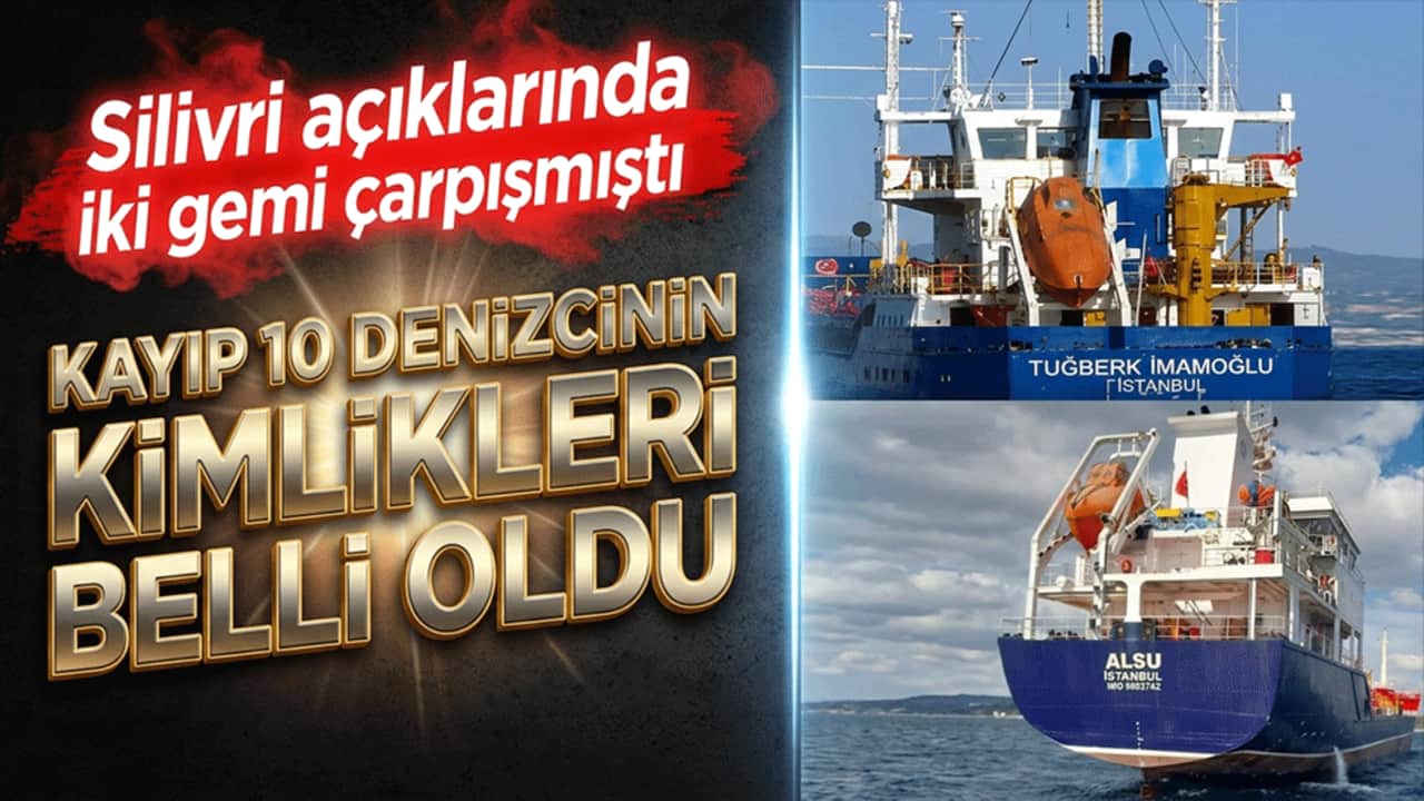 Silivri açıklarında iki gemi çarpışmıştı Kayıp 10 denizcinin kimlikleri belli oldu