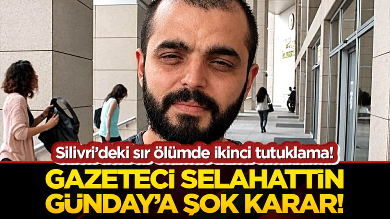 Silivri’deki sır ölümde ikinci tutuklama! Gazeteci Selahattin Günday’a şok karar!
