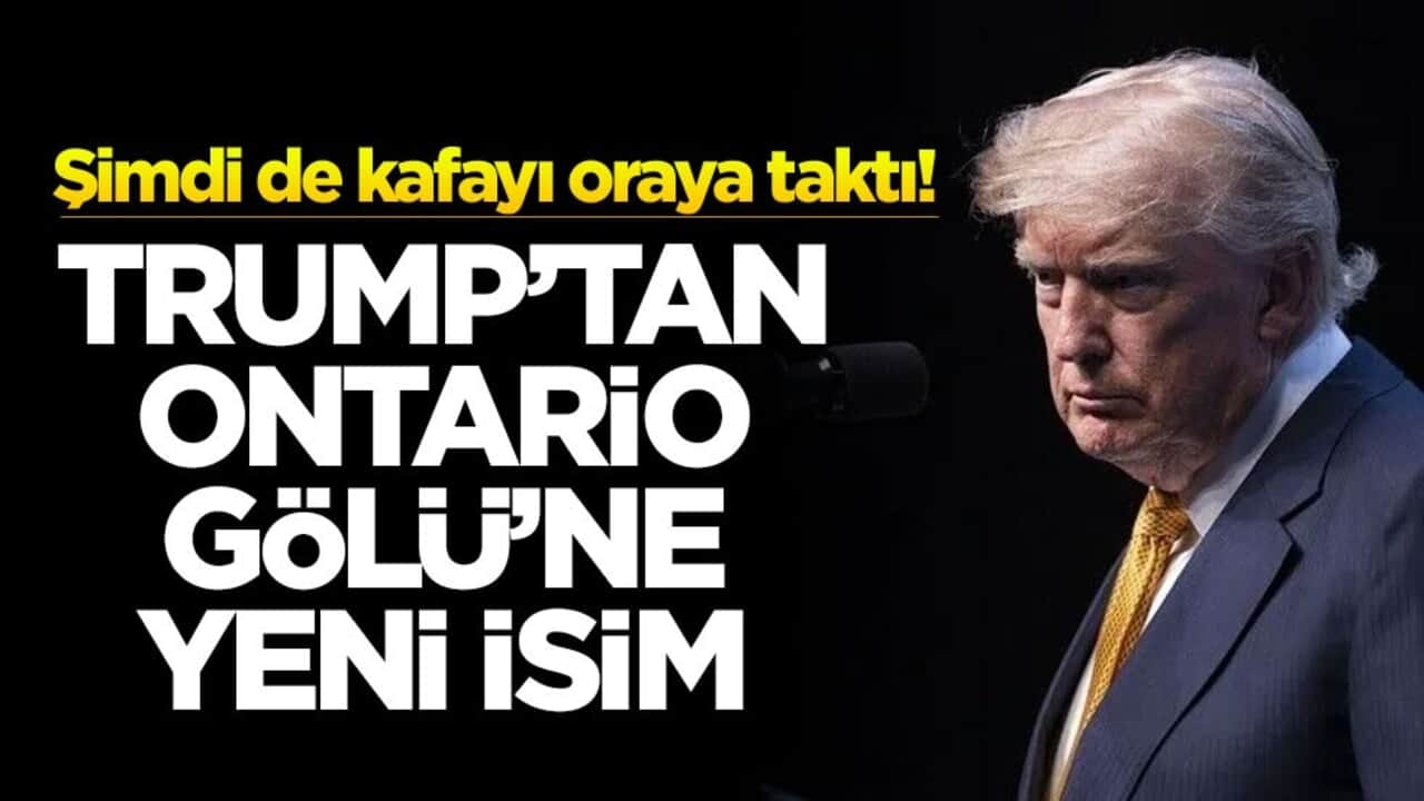 Şimdi de kafayı oraya taktı! Trump'tan Ontario Gölü'ne yeni isim