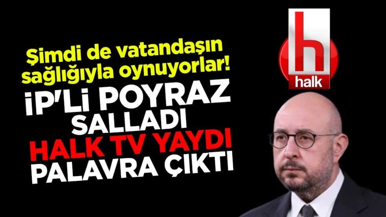 Şimdi de vatandaşın sağlığıyla oynuyorlar! İP'li Poyraz salladı, Halk TV yaydı palavra çıktı