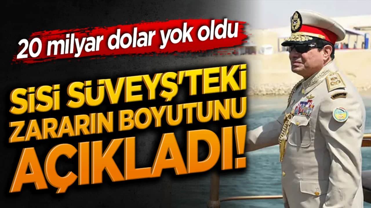 Sisi Süveyş'teki zararın boyutunu açıkladı! 20 milyar dolar yok oldu